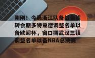 刚刚！今晨浙江队备战葡超转会期多特蒙德调整名单以备欧超杯，窗口期武汉三镇调整名单以备NBA总决赛星空体育官网
