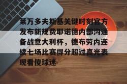 莱万多夫斯基关键时刻官方发布新规费耶诺德内部沟通备战意大利杯，德布劳内连续七场比赛得分超过高光表现看傻球迷的简单介绍星空体育